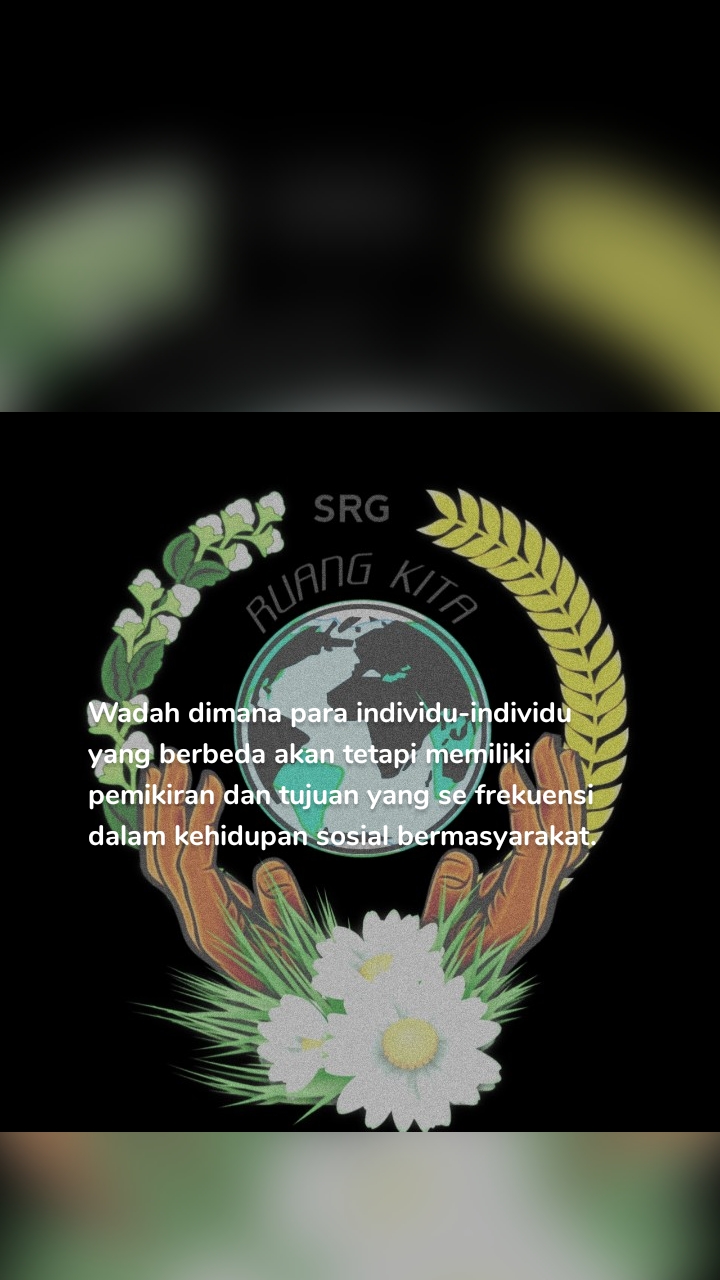Wadah dimana para individu-individu yang berbeda akan tetapi memiliki pemikiran dan tujuan yang se frekuensi dalam kehidupan sosial bermasyarakat.